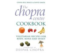 The Chopra Centre Cookbook: Vegetarian Recipies for Body, Mind and Spirit