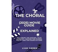 The Choral (2025) Movie Guide Explained: Featuring the Making, Plot Summary, Behind-the-Scenes Facts, and Fan Expectations