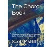 The Chord Book: A Practical System of Advanced Modern Guitar Harmony Volume 1 Book 1