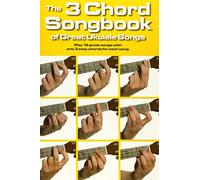 The 3 Chord Songbook of Great Ukulele Songs: Play 19 Great Songs with Only 3 Easy Chords for Each Song