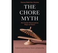 The Chore Myth: How Gender Misconceptions Shape Our Homes - A practical guide to balance, fairness, and partnership