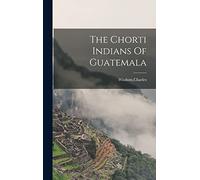 The Chorti Indians Of Guatemala