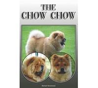 The Chow Chow: A Complete and Comprehensive Owners Guide to: Buying, Owning, Health, Grooming, Training, Obedience, Understanding and Caring for Your Chow Chow