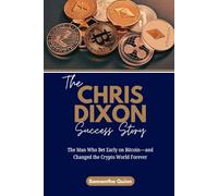 The Chris Dixon Success Story: The Man Who Bet Early on Bitcoin-and Changed the Crypto World Forever (Meet the Crypto Achievers: Inspiring Stories from Around the World)