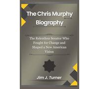 The Chris Murphy Biography: The Relentless Senator Who Fought for Change and Shaped a New American Vision