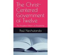 The Christ-Centered Government of Twelve: The Kingdom Pattern of Discipleship