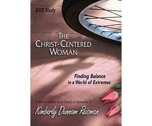 The Christ-Centered Woman: Finding Balance in a World of Extremes: A Woman's Bible Study Based on Ephesians 3