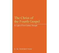 The Christ of the Fourth Gospel: In Light of First - Century Thought