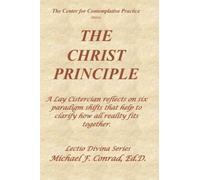 The Christ Principle: A Lay Cistercian reflects on six paradigm shifts that help to clarify how all reality fits together.: 1 (A Lay Cistercian Lectio Divina Series)