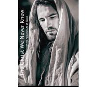 The Christ We Never Knew: Shocking Discoveries on the Personal Life of Jesus