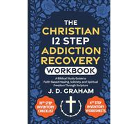 The Christian 12 Step Addiction Recovery Workbook:: A Biblical Study Guide to Faith-Based Healing, Sobriety, and Spiritual Freedom Through Scripture (Incl. 4th and 10th Step Inventory Worksheets)