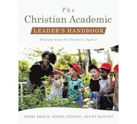 The Christian Academic Leader's Handbook: Transforming the Teacher's Agency