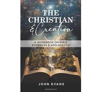 The Christian and Creation: A Workbook On Bible Evidences & Apologetics