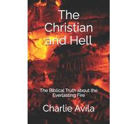 The Christian and Hell: The Biblical Truth about the Everlasting Fire