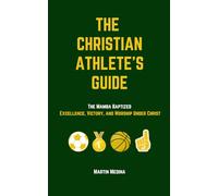 The Christian Athlete's Guide: The Mamba Baptized: Excellence, Victory, and Worship Under Christ