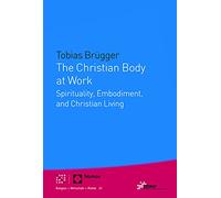 The Christian Body at Work: Spirituality, Embodiment, and Christian Living: 21 (Religion Wirtschaft Politik)