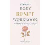 The Christian Body Reset Workbook: A 12-Week Faith-Based Guide to Resetting Your Relationship with Your Body, Food, and Rest