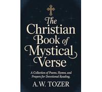 The Christian Book of Mystical Verse: A Collection of Poems, Hymns, and Prayers for Devotional Reading