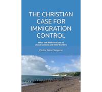 THE CHRISTIAN CASE FOR IMMIGRATION CONTROL: What the Bible teaches us about nations and their borders (The Christian Nationhood Trilogy)