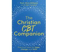 The Christian CBT Companion : A Faith-Based Approach to Depression, Anxiety and Low Mood