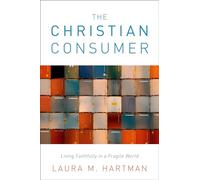 The Christian Consumer: Living Faithfully in a Fragile World