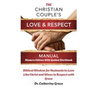THE CHRISTIAN COUPLE'S LOVE & RESPECT MANUAL - Modern Edition With Guided Workbook: Biblical Wisdom for Husbands to Love Like Christ and Wives to Respect with Grace