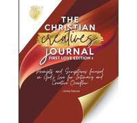 The Christian Creative Journal: First Love Edition 1: Prompts and Scriptures Focused on God's Love for Intimacy and Creative Overflow: (Inspirational ... 6 (The Christian Creatives Journal)