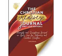 The Christian Creative Journal: First Love Edition 2: Prompts and Scriptures Focused on God's Love for Intimacy and Creative Overflow: (Inspirational ... 7 (The Christian Creatives Journal)