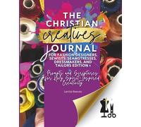 The Christian Creatives Journal © for Fashion Designers, Sewists, Seamstresses, Dressmakers, and Tailors Edition 1: Prompts and Scriptures for Holy ... Journal Gift for Christian Arts Creators): 8