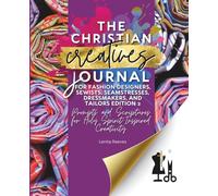 The Christian Creatives Journal © for Fashion Designers, Sewists, Seamstresses, Dressmakers, and Tailors Edition 2: Prompts and Scriptures for Holy ... Journal Gift for Christian Arts Creators): 9