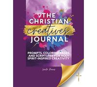 The Christian Creatives' Journal: Prompts, Coloring Pages, and Scriptures for Holy Spirit-Inspired Creativity: (Inspirational Gift for Christian Arts ... Journal Gift for Christian Arts Creators): 1