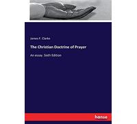 The Christian Doctrine of Prayer: An essay. Sixth Edition