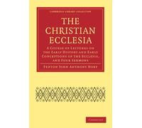 The Christian Ecclesia: A Course of Lectures on the Early History and Early Conceptions of the Ecclesia, and Four Sermons (Cambridge Library Collection - Religion)