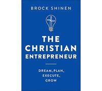 The Christian Entrepreneur: Dream, Plan, Execute, Grow