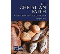 The Christian Faith: A Mini-Catechism for Catholics