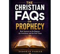 The Christian FAQs on Prophecy: Real Answers on the Rapture, The Antichrist, and the End Times: 3