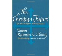 The Christian Future: Or The Modern Mind Outrun (Cloister Library) by Eugen Rosenstock-Huessy (2013-04-08)
