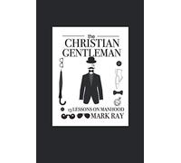 The Christian Gentleman: The Search For Christian Manhood