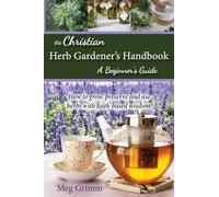 The Christian Herb Gardener's Handbook: A Beginner's Guide
