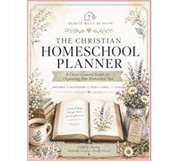 The Christian Homeschool Planner: A Christ-Centered System for Organizing Your Homeschool Year