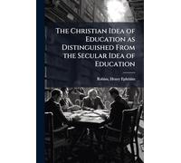 The Christian Idea of Education as Distinguished From the Secular Idea of Education