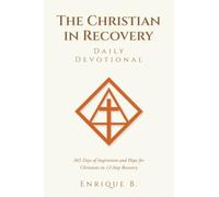 The Christian in Recovery Daily Devotional: 365 Days of Inspiration and Hope for Christians in 12-Step Recovery