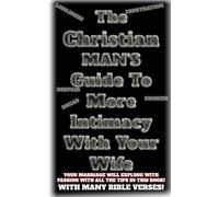 The Christian Man's Guide To More Intimacy With Your Wife: YOUR MARRIAGE WILL EXPLODE WITH PASSION WITH ALL THE TIPS IN THIS BOOK!