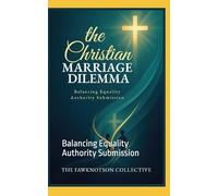 The Christian Marriage Dilemma: Balancing Equality Authority Submission (The Christian Dilemma - questions of love, faith, redemption, obedience and devotion)
