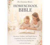 The Christian Mom's HomeSchool Bible: Devotions, Guidance, and Simple Steps to Confidently Teach your Kids at Home even if you're just starting out