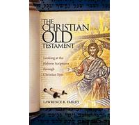 The Christian Old Testament: Looking at the Hebrew Scriptures through Christian Eyes