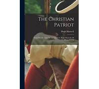 The Christian Patriot: Some Recollections Of The Late Col. Hugh Maxwell, Of Massachusetts