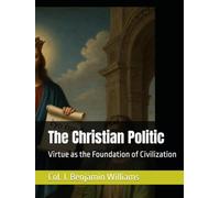 The Christian Politic: Virtue as the Foundation of Civilization