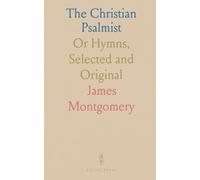 The Christian Psalmist: Or Hymns, Selected and Original