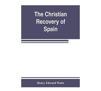 The Christian recovery of Spain, being the story of Spain from the Moorish conquest to the fall of Granada (711-1492 a.d.)